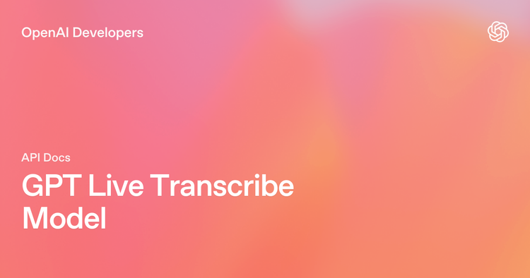 OpenAI ra mắt gpt-transcribe và gpt-live-transcribe